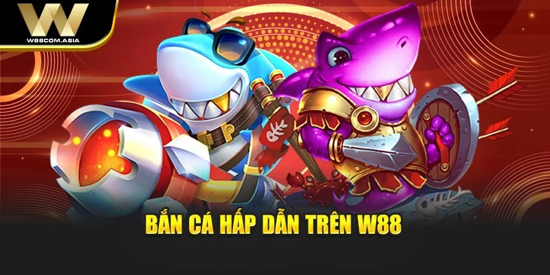 Bắn cá hấp dẫn trên W88