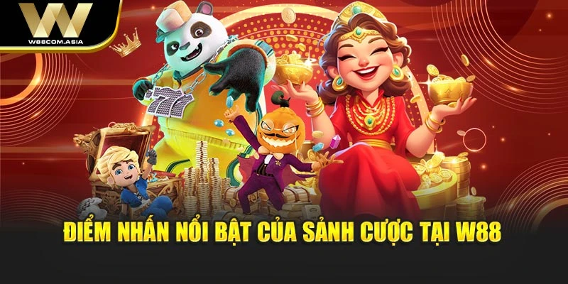Điểm nhấn nổi bật của sảnh cược tại W88