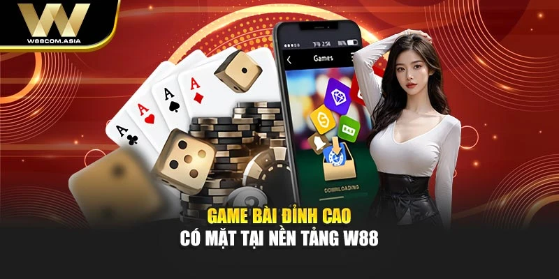 Game bài đỉnh cao có mặt tại nền tảng W88