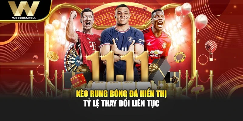 Kèo rung bóng đá hiển thị tỷ lệ thay đổi liên tục