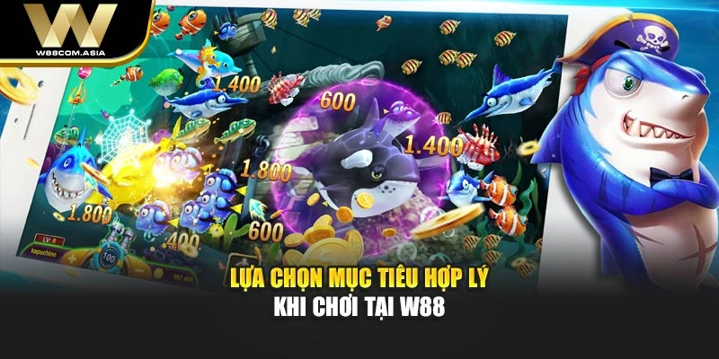 Lựa chọn mục tiêu hợp lý khi chơi tại W88