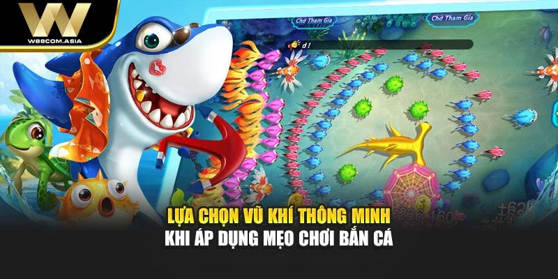 Lựa chọn vũ khí thông minh khi áp dụng mẹo chơi bắn cá