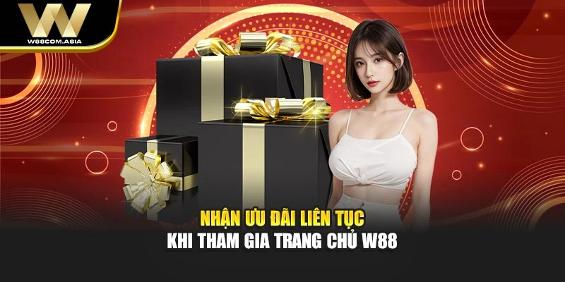 Nhận ưu đãi liên tục khi tham gia trang chủ W88